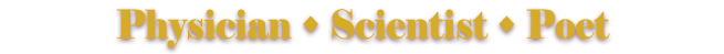 Pysician ~ Scientist  ~ Poet